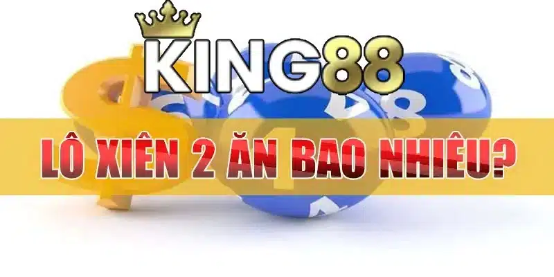 Tỷ lệ ăn lô xiên tại nhà cái King88 là bao nhiêu